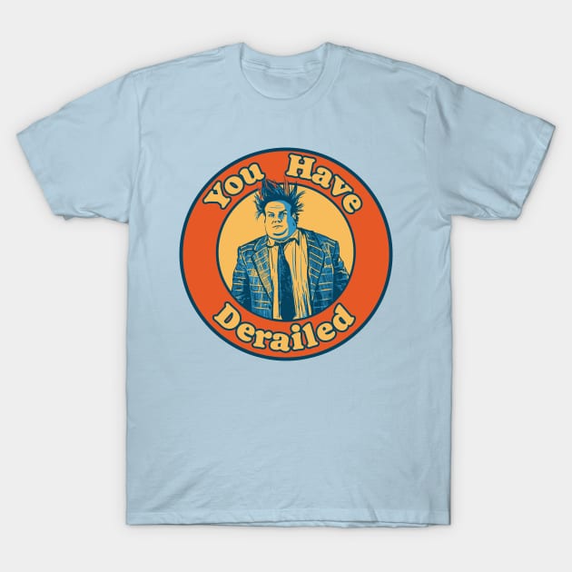 Chris Farley - You Have Derailed! T-Shirt by GIANTSTEPDESIGN